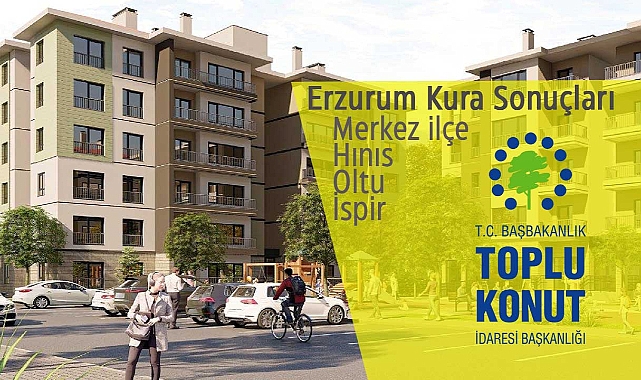 Erzurum TOKİ Konut Kura Çekilişi Netleşen Kesin Sonuçları Belli Oldu (19 Kasım TOKİ Erzurum Merkez, Hınıs, Oltu, İspir kura sonuçları)