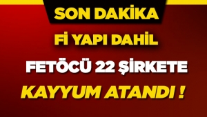 FETÖ'cü 22 şirkete kayyum atandı