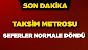 Taksim metro seferleri 18:40 itibariyle normale döndü