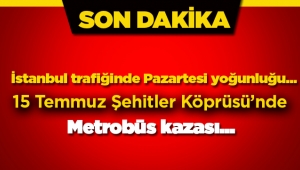 15 Temmuz Şehitler Köprüsü'nde metrobüs kazası