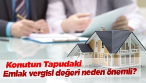 Konutun tapudaki emlak vergisi değeri neden önemli?