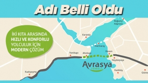 Belli oldu: Adı Avrasya Tüneli olarak kalacak