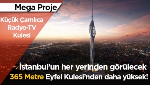 İstanbul'un yeni simgesi 365 metrelik Küçük Çamlıca Radyo-TV Kulesi