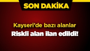 Kayseri'de riskli alan ilan edilen yerler Resmi Gazete'de yayımlandı