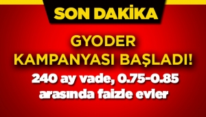 Emlak Konut'tan sonra GYODER kampanyası başladı:  240 ay vade, 0.75-0.85 arasında faizle evler