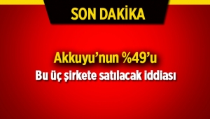 Akkuyu'nun yüzde 49'u Cengiz-Kolin-Kalyon konsorsiyumuna mı satılıyor?