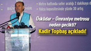 Kadir Topbaş açıkladı; Üsküdar – Ümraniye metro hattı neden gecikti?