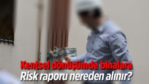 Kentsel dönüşüm risk raporu nereden alınır?