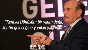 Başkan Topbaş; Kentsel Dönüşüm bir yıkım değil, kentin geleceğine yapılan yatırımdır