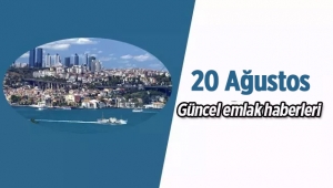 Gayrimenkul sektöründe öne çıkan güncel emlak haberleri / 20 Ağustos 2017
