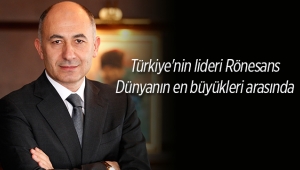 Türkiye'nin lideri Rönesans Dünyanın en büyükleri arasında