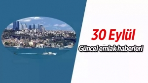 Gayrimenkul sektöründe öne çıkan en son güncel emlak haberleri / 30 Eylül 2017