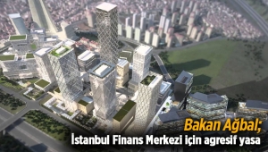 İstanbul Finans Merkezi için agresif yasa