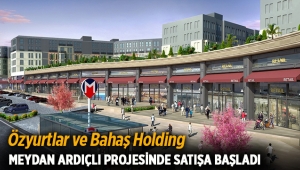 Özyurtlar ve Bahaş Holding "Meydan Ardıçlı" konut projesi satışlarına başladı