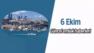 Gayrimenkul sektöründe öne çıkan en son güncel emlak haberleri / 6 Ekim 2017