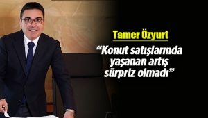 Tamer Özyurt; Konut satışlarında yaşanan artış sürpriz olmadı