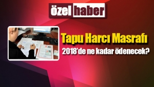 2018 tapu harcı masrafı ne kadar tutacak?