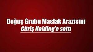 Doğuş Grubu Maslak arazisini Güriş Holding`e sattı