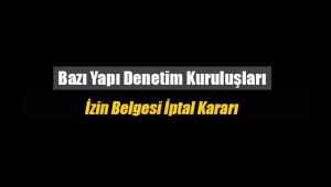 Bazı Yapı denetim kuruluşlarının izin belgeleri iptal edildi