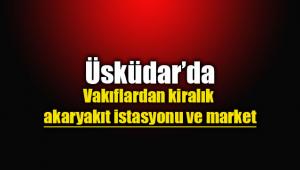 Vakıflardan Üsküdar'da kiralık akaryakıt istasyonu ve market