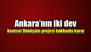 Ankara'nın iki dev dönüşüm projesi hakkında karar