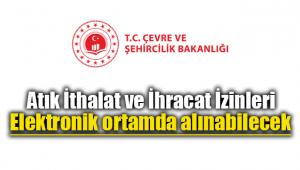 Atık ithalat ve ihracat izinleri elektronik ortamda verilmeye başlandı