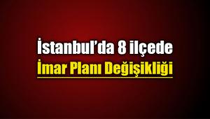 İstanbul`da 8 ilçe için imar planları değişikliği yapıldı