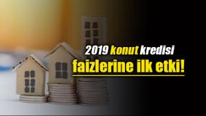 2019 konut kredisi faizlerine ilk etki
