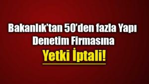 50'den fazla yapı denetim firmasına yetki iptali