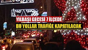 İstanbul'da 2019 yılbaşı günü bu ilçelerde ki yollar 24 saat trafiğe kapatılacak