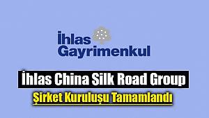 İhlas China Silk Road Group şirketinin kuruluşu tamamlandı