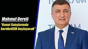 Mahmut Dereli: Konut ve gayrimenkul satışlarında hızla bir hareketlilik başlayacak