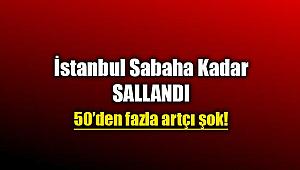 İstanbul sabaha kadar sallandı! Silivri merkezli 50'den fazla artçı sarsıntı kaydedildi
