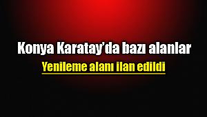 Konya Karatay'da bazı alanlar yenileme alanı ilan edildi