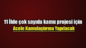 11 ilde çok sayıda taşınmaz için acele kamulaştırma yapılacak