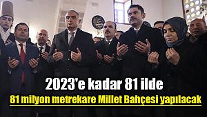 2023'e kadar 81 ilde 81 milyon metrekare Millet Bahçesi yapılacak