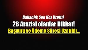 2B arazileri için son dakika! 2/B Başvuru ve ödeme süresi ne kadar uzadı?
