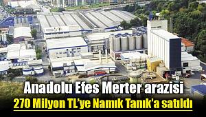 Namık Tanık, Anadolu Efes'e ait Merter arazisini satın aldı