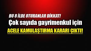 Bu 8 ilde oturanlar dikkat! Çok sayıda gayrimenkul için kamulaştırma kararı çıktı...