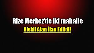 Rize merkez'de iki mahallede riskli alan ilan edildi