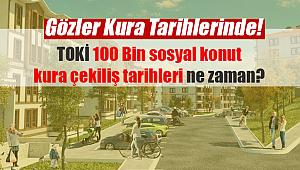 TOKİ 100 Bin sosyal konut kura çekilişi ne zaman yapılacak?