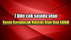 7 ilde bazı alanlar kesin korunacak hassas alan olarak ilan edildi