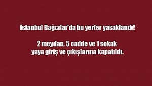İstanbul Bağcılar'da bu yerler yasaklandı!