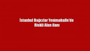 İstanbul Bağcılar Yenimahalle'de riskli alan ilanı