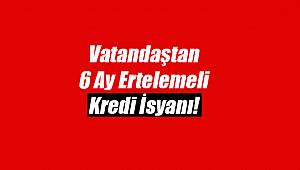 6 ay ertelemeli ihtiyaç kredisi isyanı