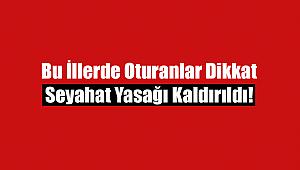 Bakanlık az önce duyurdu: 9 il için seyahat engeli kaldırıldı!
