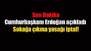Son Dakika: Cumhurbaşkanı Erdoğan açıkladı: 'Sokağa çıkma yasağı iptal!