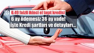 0.49 faizli ikinci el taşıt kredisi 6 ay ödemesiz 36 ay vade! İşte Kredi şartları ve detayları...