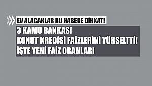 3 Kamu bankası konut kredisi oranlarını yükseltti