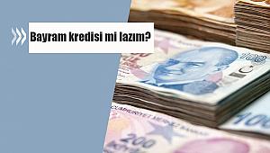 Bayram kredisi mi lazım?